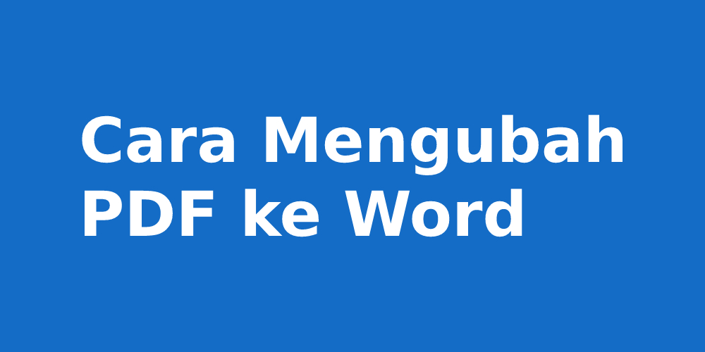 Cara Mengubah PDF ke Word sangat mudah